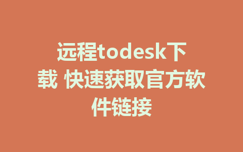 远程todesk下载 快速获取官方软件链接-ToDesk下载-免费桌面远程软件