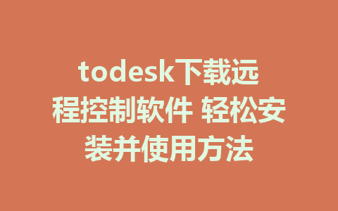 todesk下载远程控制软件 轻松安装并使用方法