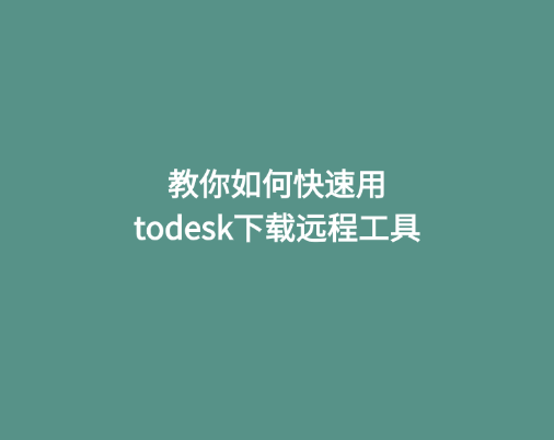 教你如何快速用todesk下载远程工具 1 教你如何快速用todesk下载远程工具